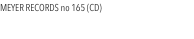 MEYER RECORDS no 165 (CD) 