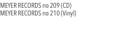 MEYER RECORDS no 209 (CD)  MEYER RECORDS no 210 (Vinyl) 