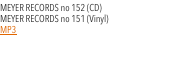 MEYER RECORDS no 152 (CD)  MEYER RECORDS no 151 (Vinyl) MP