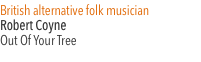 British alternative folk musician  Robert Coyne Out Of You Tree